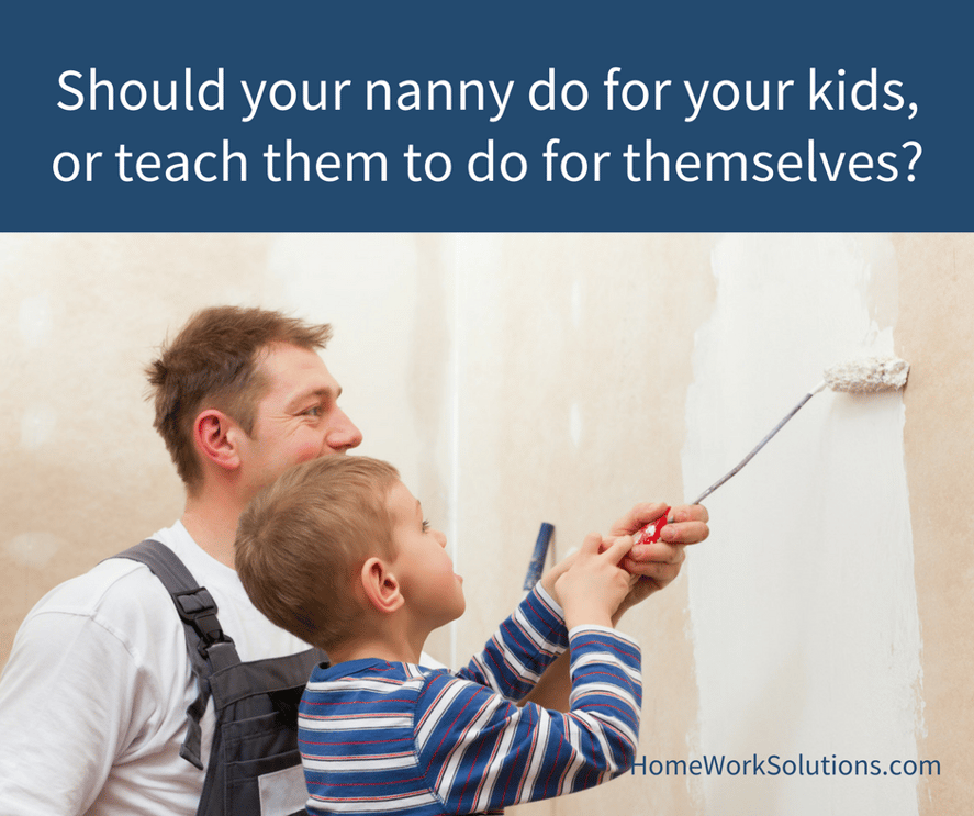 Should your nanny do for your kids, or teach them to do for themselves