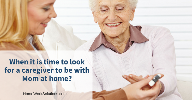 When it is time to look for a caregiver to be with Mom at home-.png