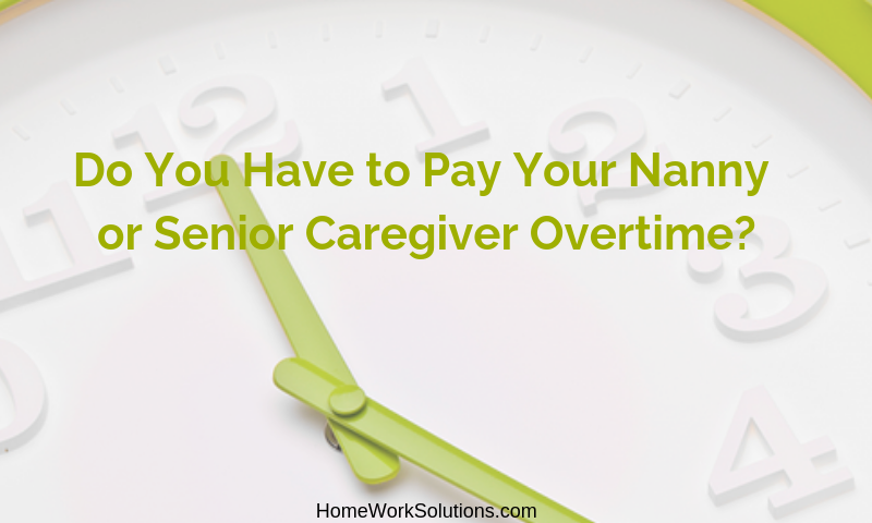 Do You Have to Pay Your Nanny or Senior Caregiver Overtime_