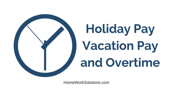 Holiday Pay Vacation Pay and Overtime