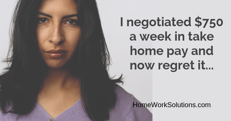 I negotiated $750 a week in take home pay and now regret it...