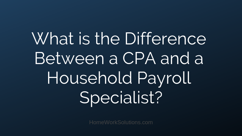 What is the Difference Between a CPA and a Household Payroll Specialist_