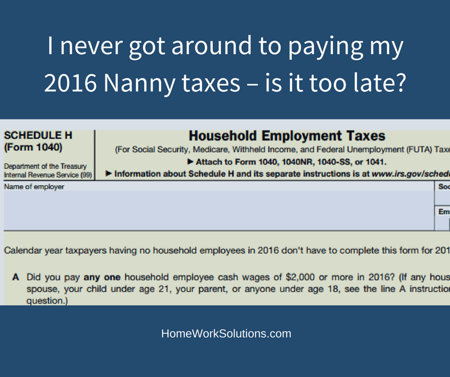 I never got around to paying my 2016 Nanny taxes – is it too late