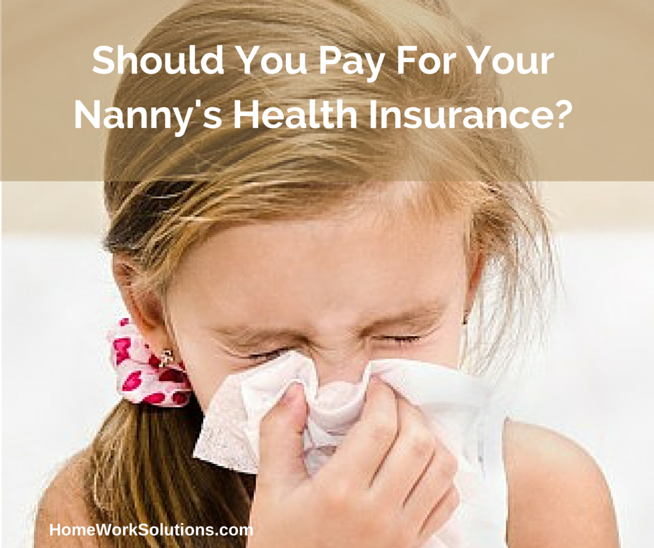 Should You Pay for Your Nanny�s Health Insurance? Should You Pay for Your Nanny�s Health Insurance?